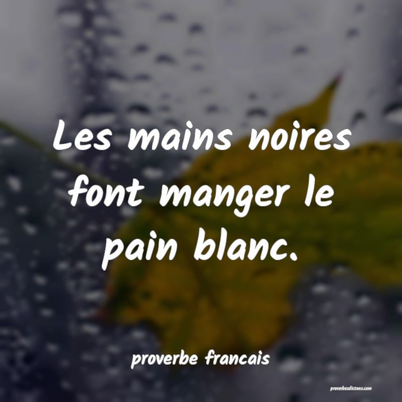 Les mains noires font manger le pain blanc.