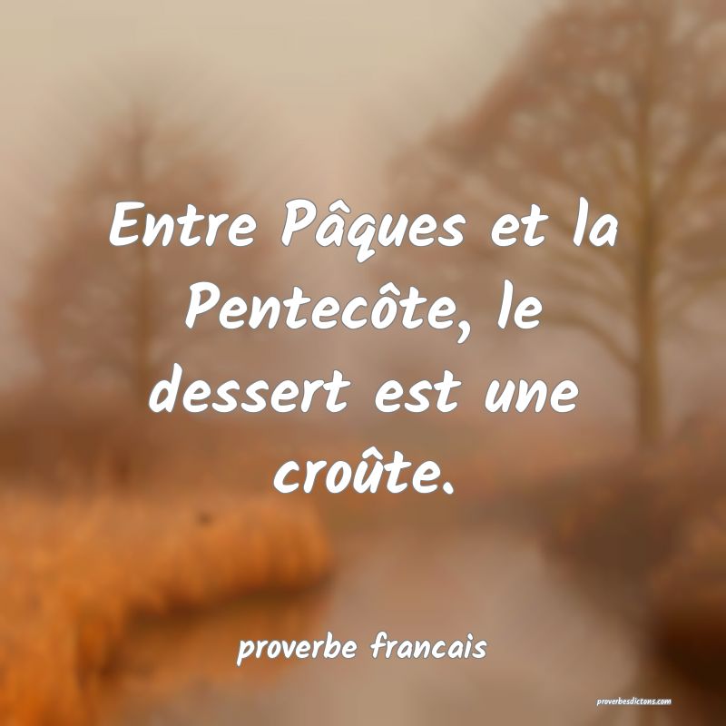Entre Pâques et la Pentecôte, le dessert est une croûte.