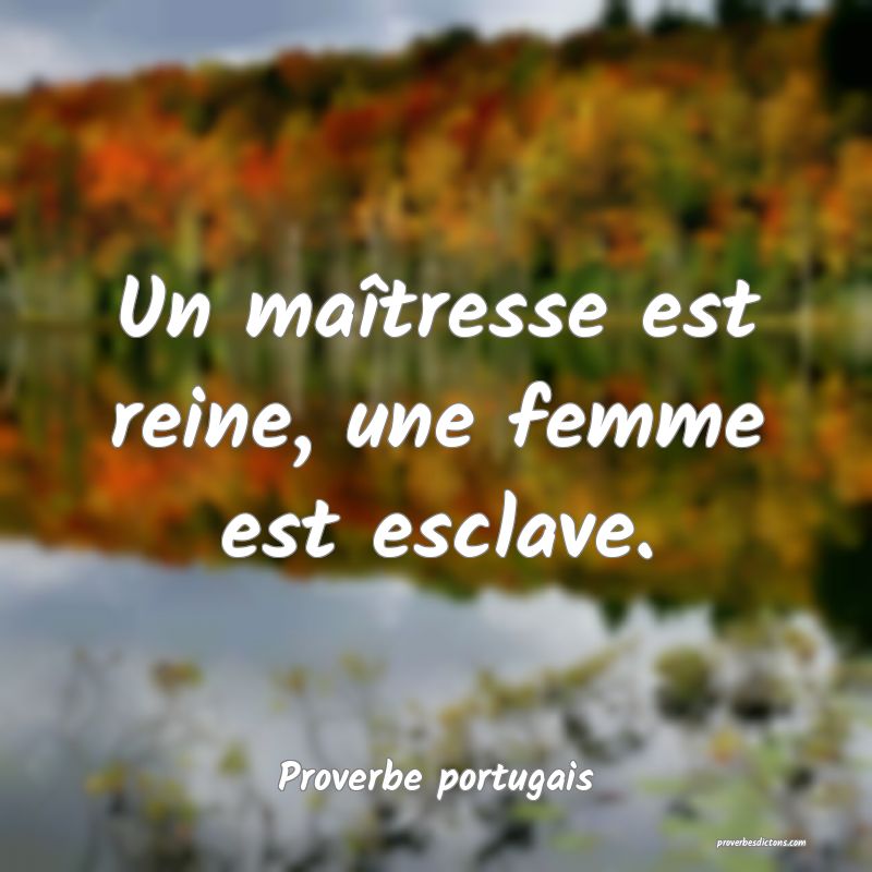 Un maîtresse est reine, une femme est esclave.