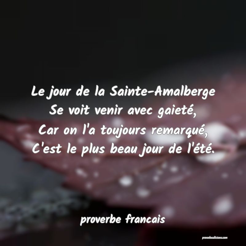 Le jour de la Sainte-Amalberge
Se voit venir avec gaieté,
Car on l'a toujours remarqué,
C'est le plus beau jour de l'été.