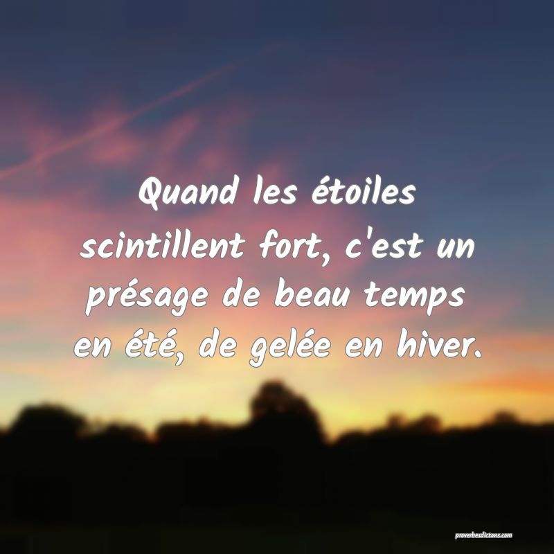 Quand les étoiles scintillent fort, c'est un présage de beau temps en été, de gelée en hiver.