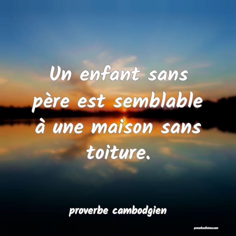 Un enfant sans père est semblable à une maison sans toiture.