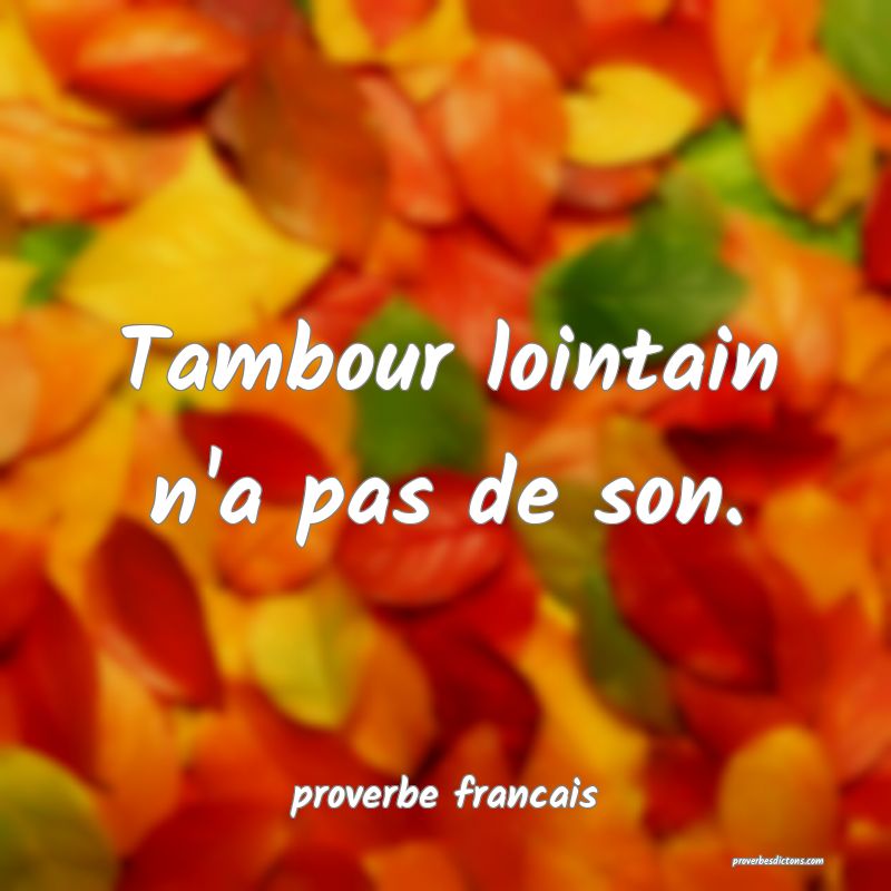 Tambour lointain n'a pas de son.