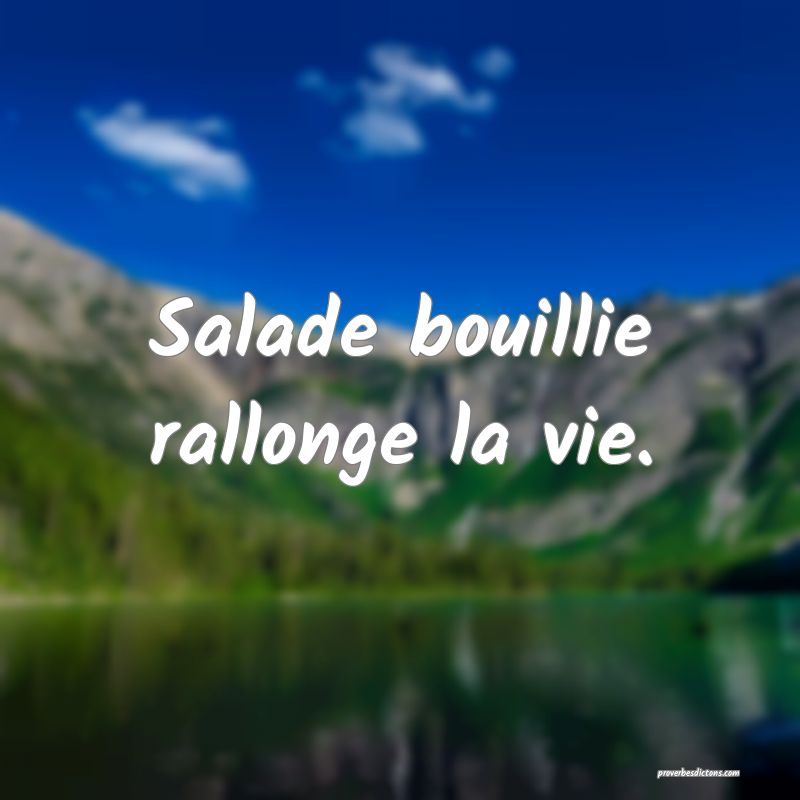 Salade bouillie rallonge la vie.