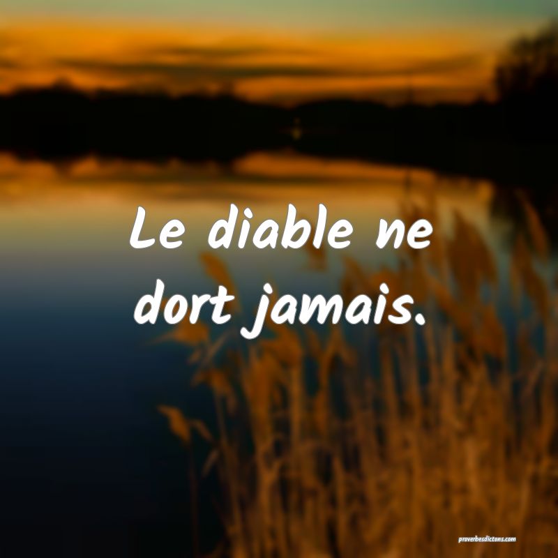 Le diable ne dort jamais.