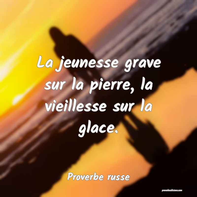  La jeunesse grave sur la pierre, la vieillesse sur la glace.