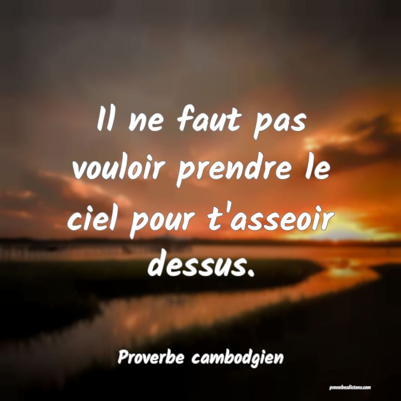 Il ne faut pas vouloir prendre le ciel pour t'asseoir dessus.