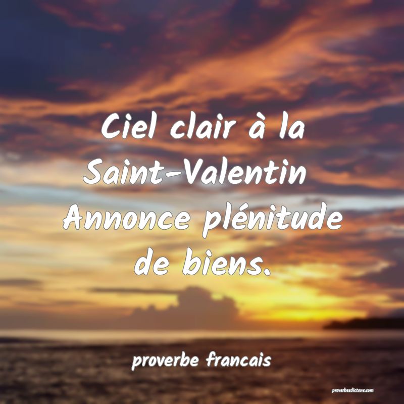 Ciel clair à la Saint-Valentin 
Annonce plénitude de biens.