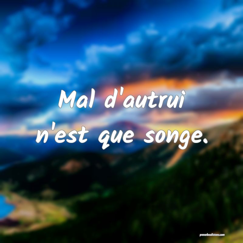 Mal d'autrui n'est que songe.