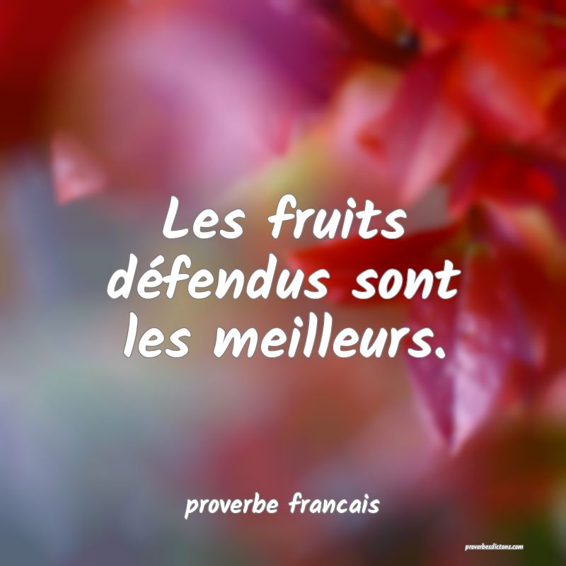 Les fruits défendus sont les meilleurs.