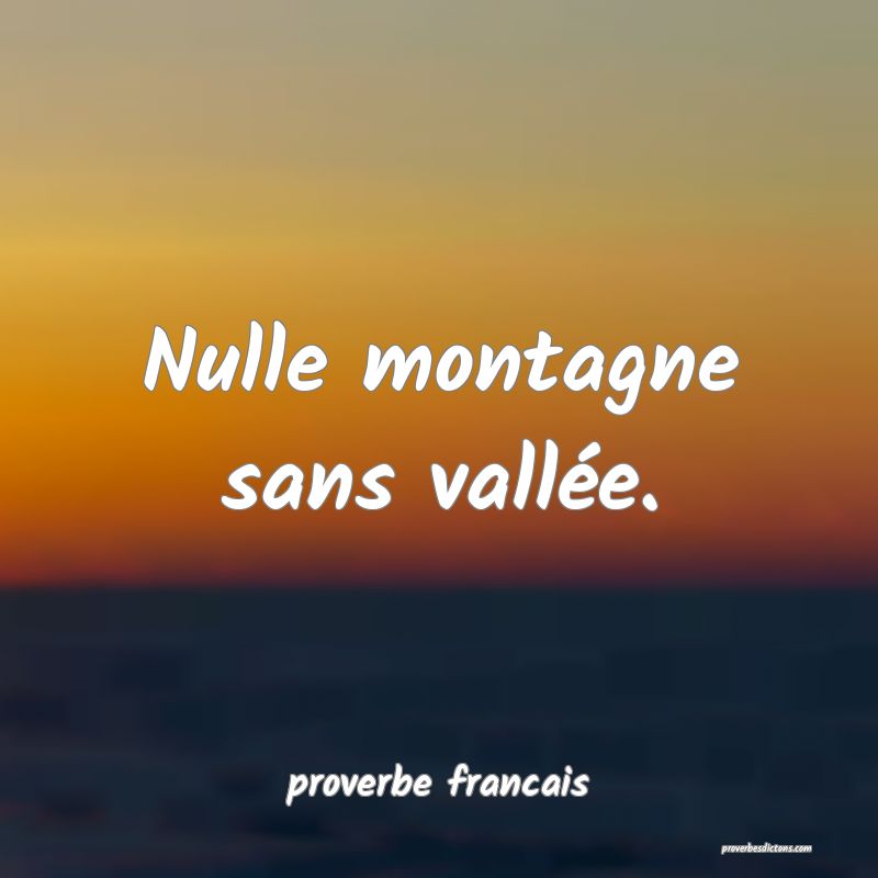 Nulle montagne sans vallée.
