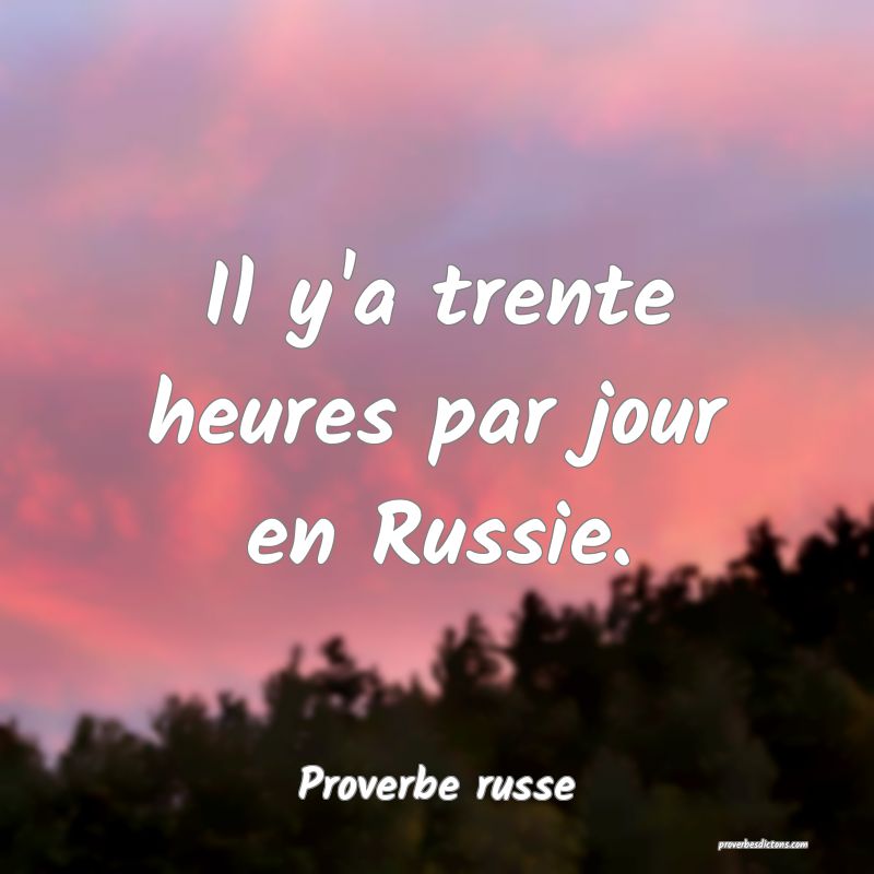  Il y'a trente heures par jour en Russie.