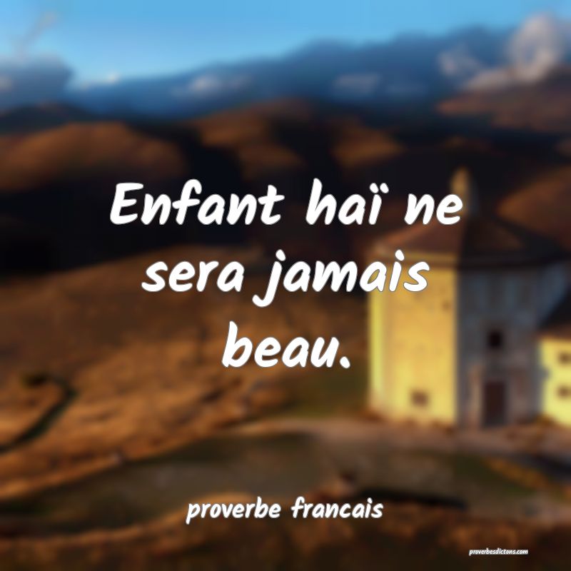 Enfant haï ne sera jamais beau.