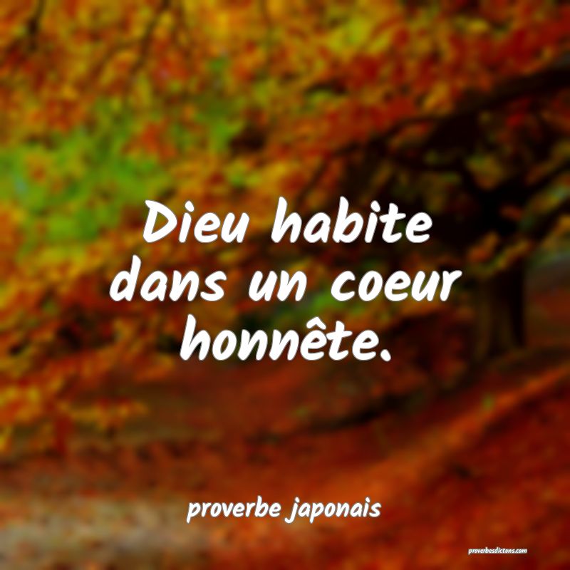  Dieu habite dans un coeur honnête.