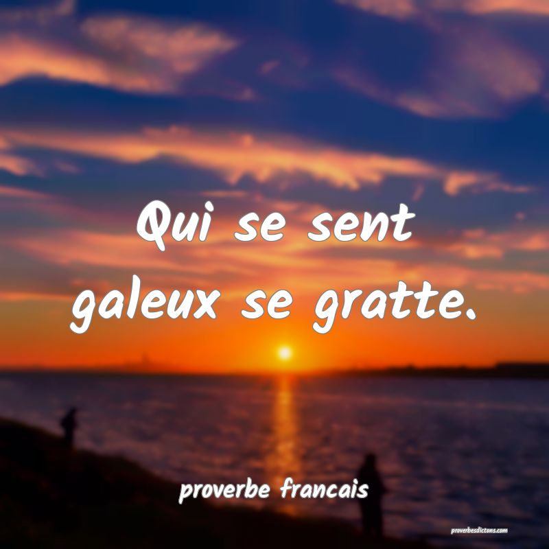 Qui se sent galeux se gratte.