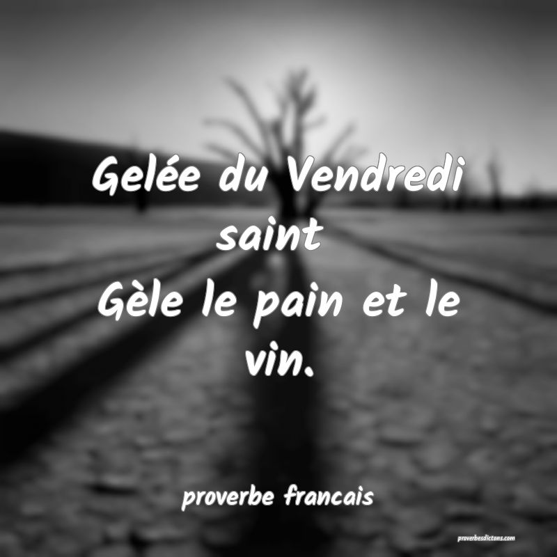 Gelée du Vendredi saint 
Gèle le pain et le vin.