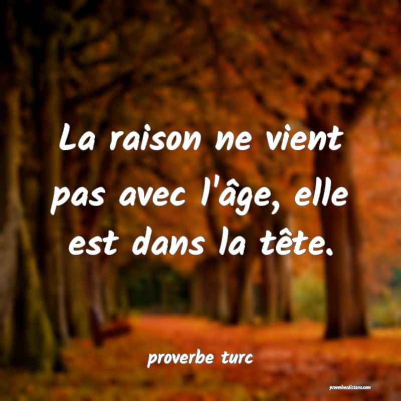  La raison ne vient pas avec l'âge, elle est dans la tête.