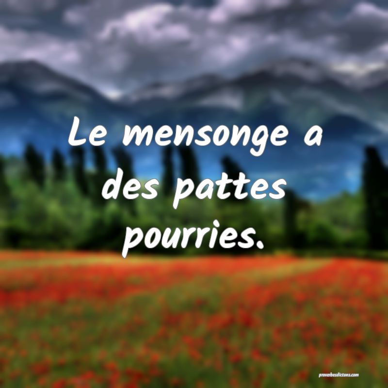 Le mensonge a des pattes pourries.