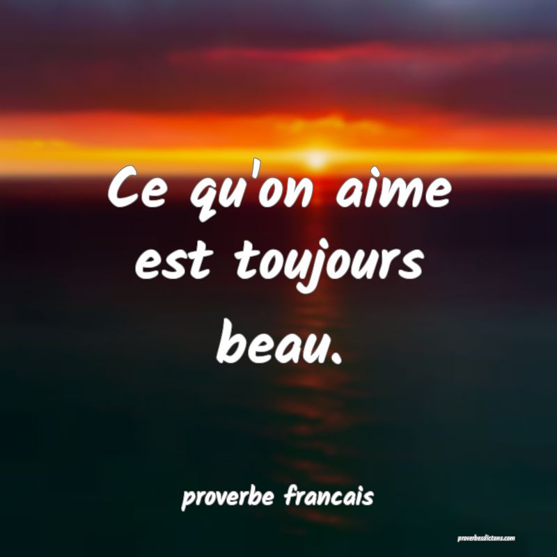 Ce qu'on aime est toujours beau.