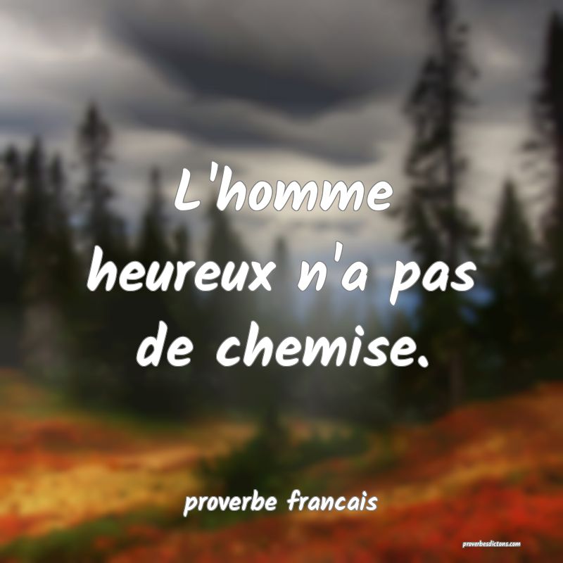 L'homme heureux n'a pas de chemise.