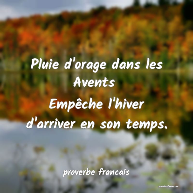 Pluie d'orage dans les Avents 
Empêche l'hiver d'arriver en son temps.