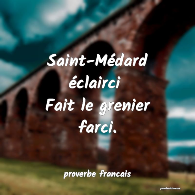Saint-Médard éclairci 
Fait le grenier farci.