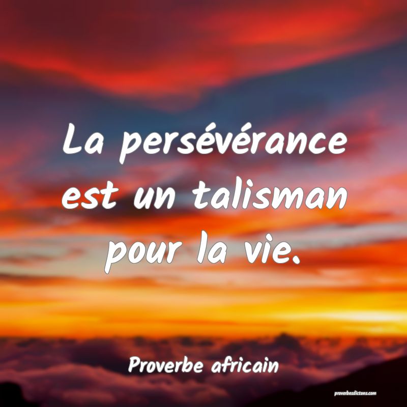 La persévérance est un talisman pour la vie.