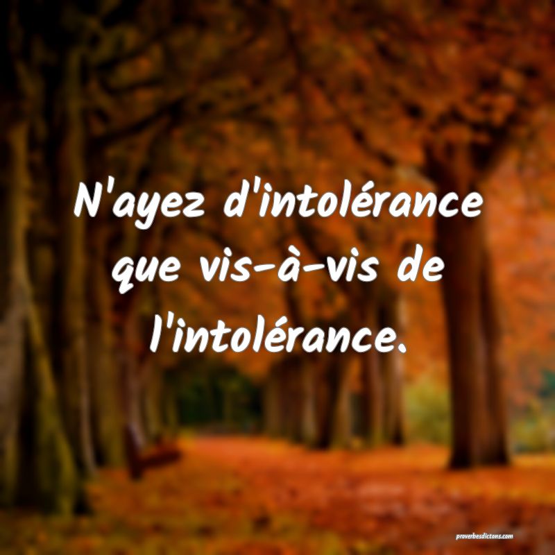 N'ayez d'intolérance que vis-à-vis de l'intolérance.