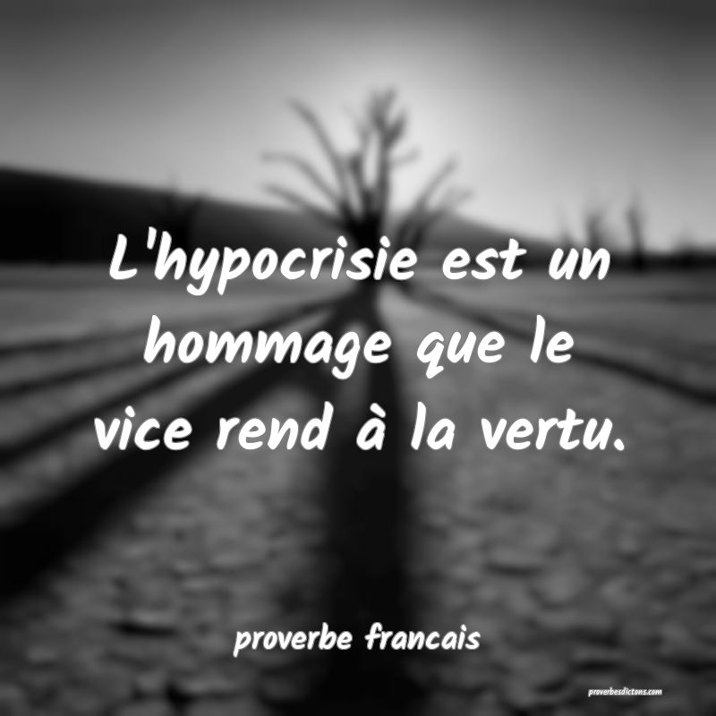  L'hypocrisie est un hommage que le vice rend à la vertu.