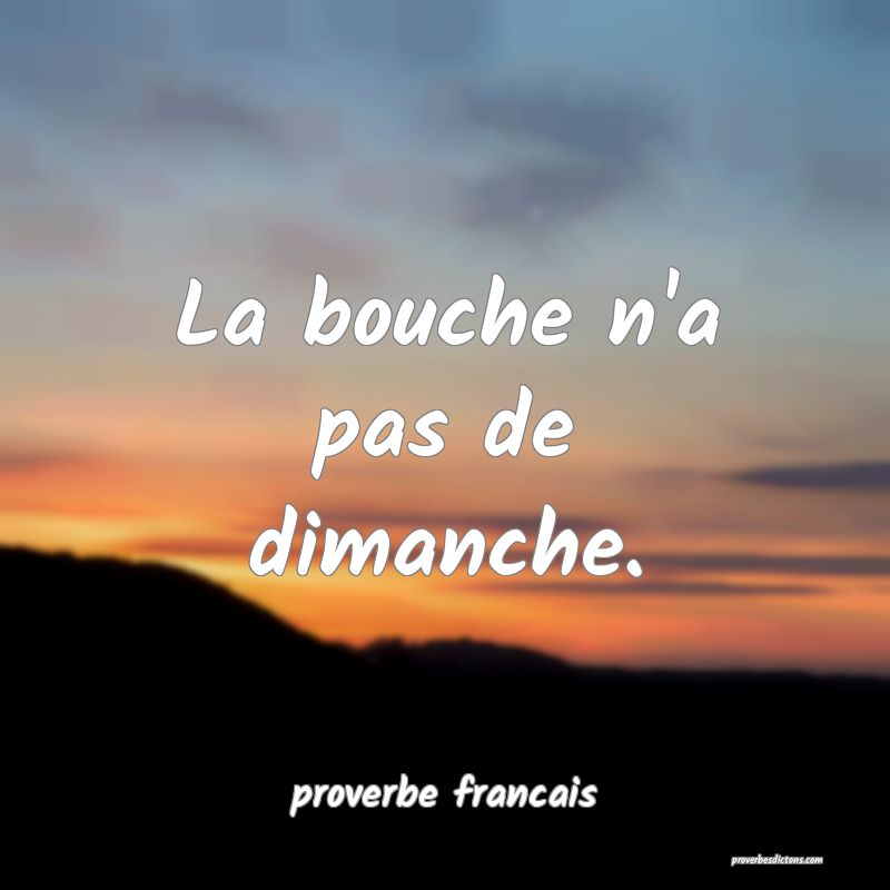 La bouche n'a pas de dimanche.