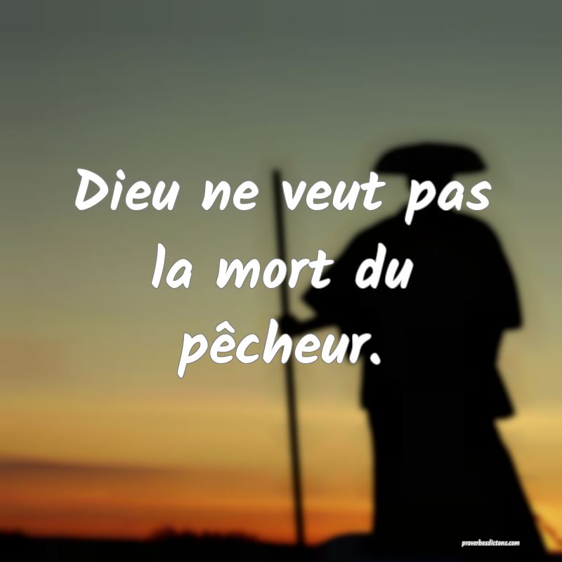 Dieu ne veut pas la mort du pêcheur.