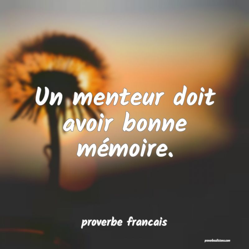  Un menteur doit avoir bonne mémoire.