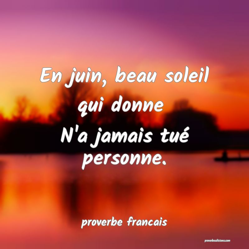 En juin, beau soleil qui donne 
N'a jamais tué personne.