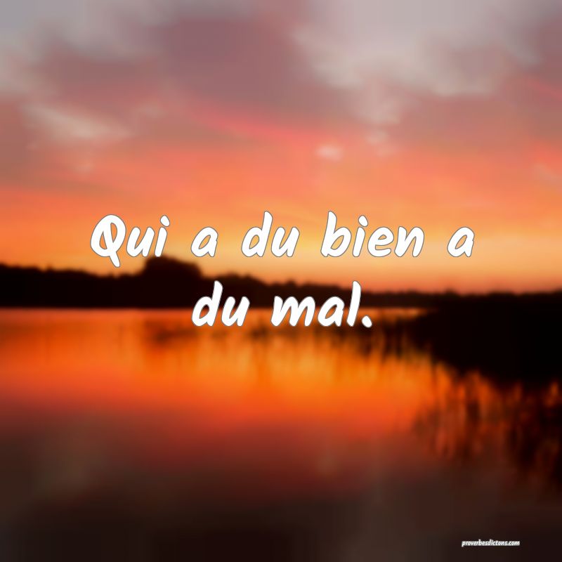 Qui a du bien a du mal.