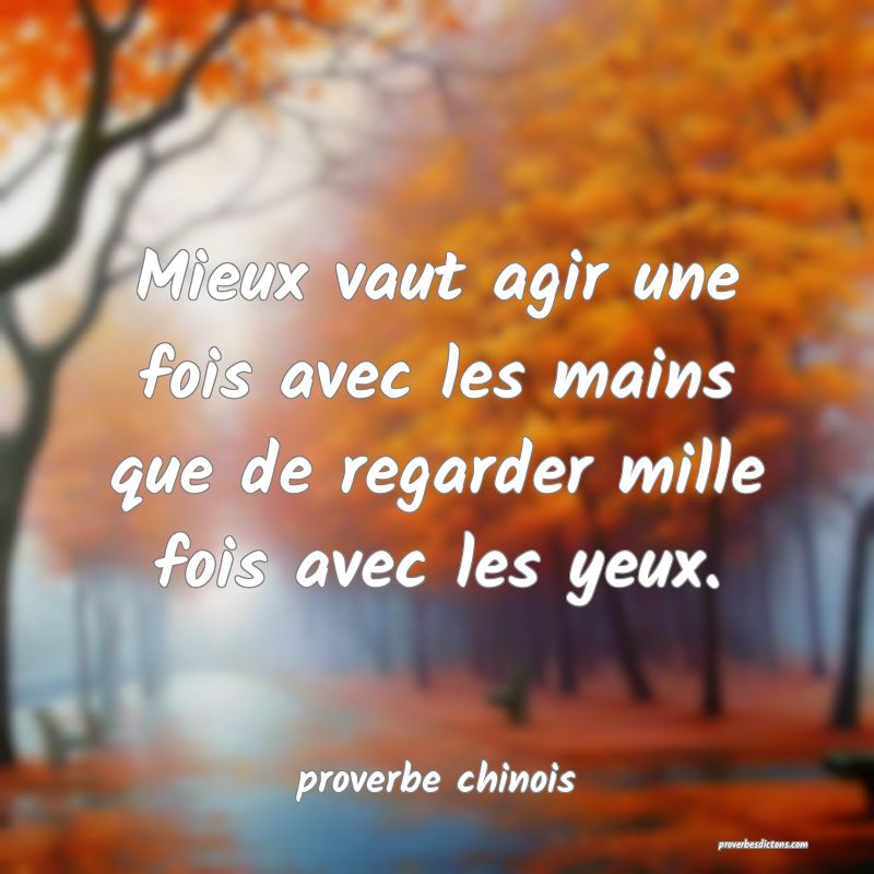 Mieux vaut agir une fois avec les mains que de regarder mille fois avec les yeux.