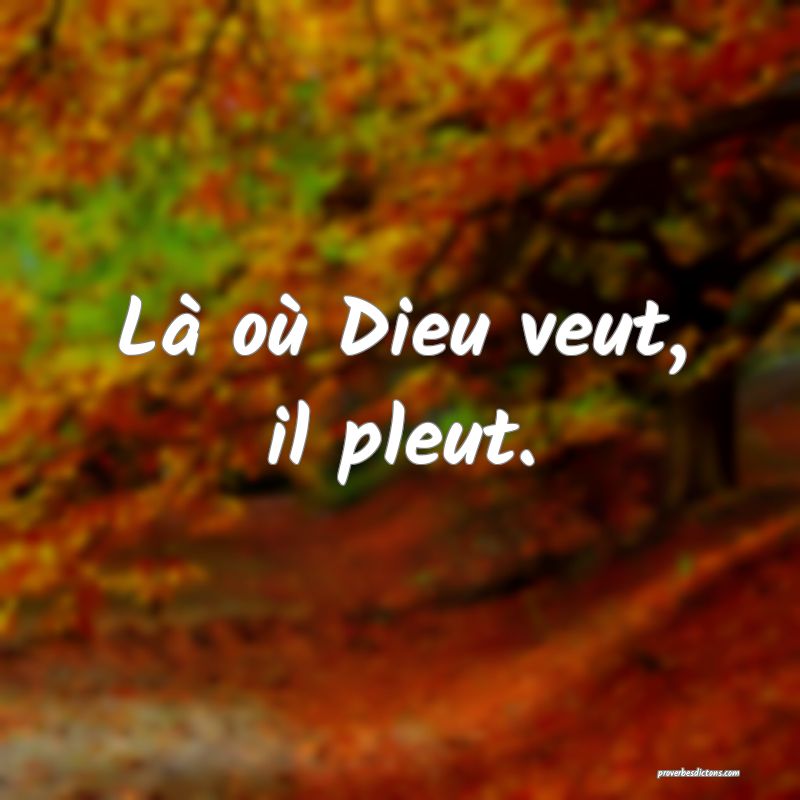 Là où Dieu veut, il pleut.