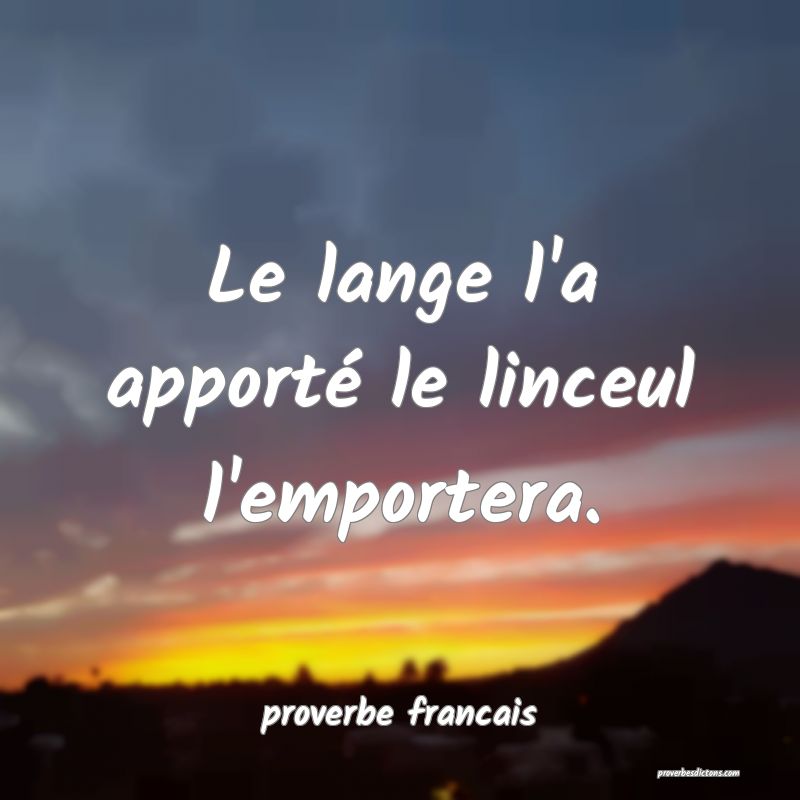 Le lange l'a apporté le linceul l'emportera.
