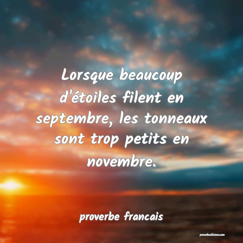 Lorsque beaucoup d'étoiles filent en septembre, les tonneaux sont trop petits en novembre.