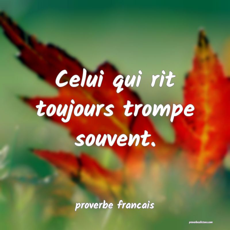 Celui qui rit toujours trompe souvent.