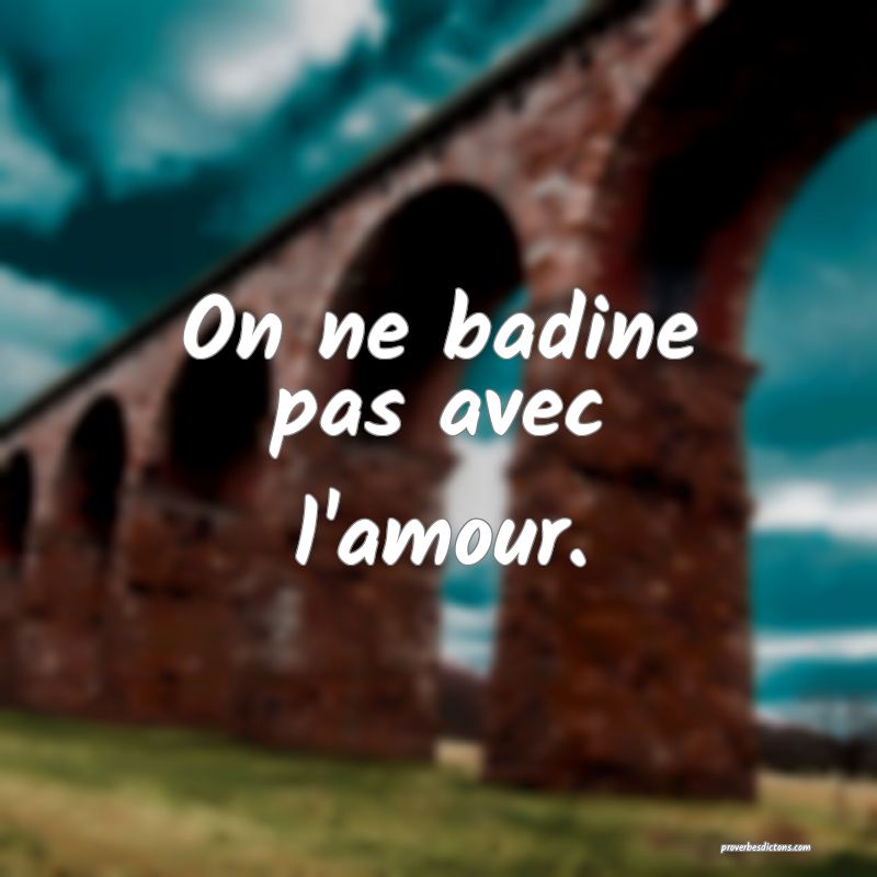 On ne badine pas avec l'amour.