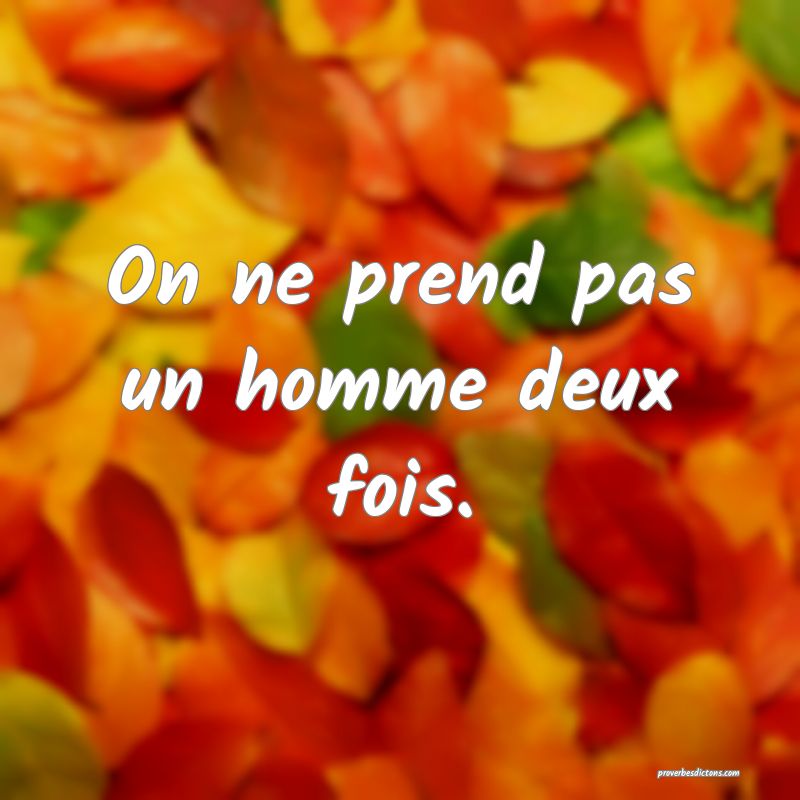 On ne prend pas un homme deux fois.