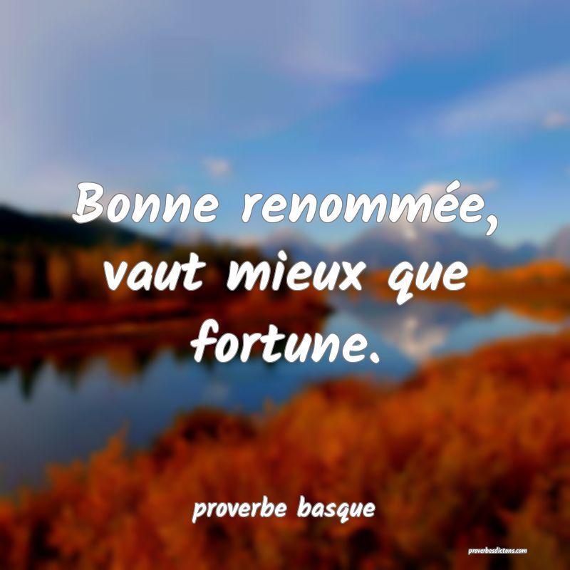  Bonne renommée, vaut mieux que fortune.