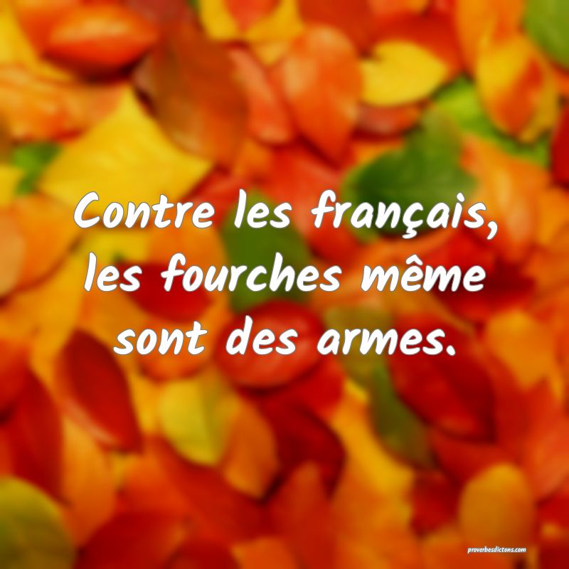Contre les français, les fourches même sont des armes.