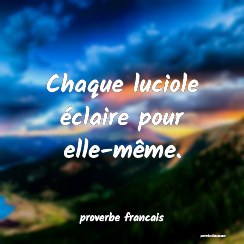 Chaque luciole éclaire pour elle-même.