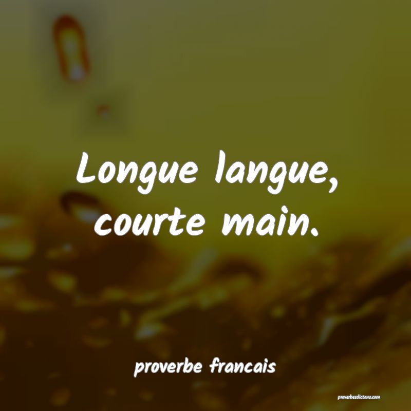 Longue langue, courte main.