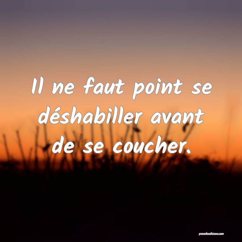 Il ne faut point se déshabiller avant de se coucher.