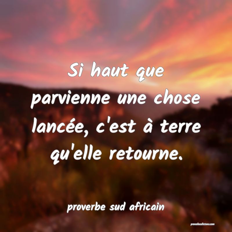 Si haut que parvienne une chose lancée, c'est à terre qu'elle retourne.