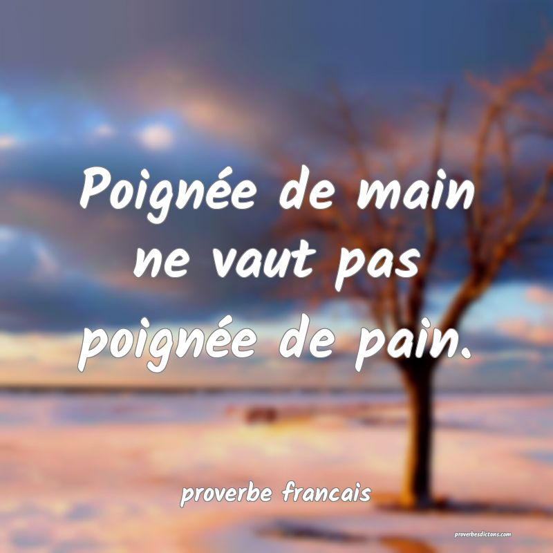 Poignée de main ne vaut pas poignée de pain.