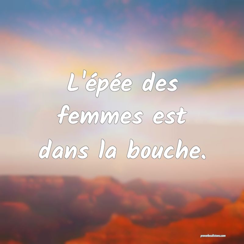 L'épée des femmes est dans la bouche.