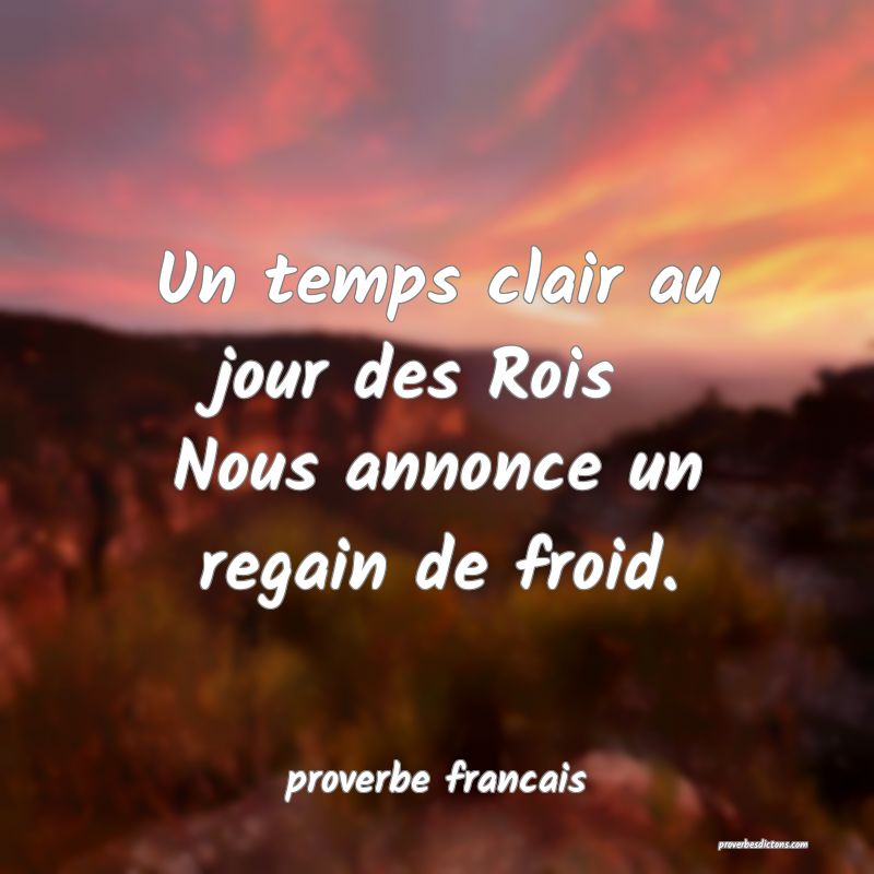 Un temps clair au jour des Rois 
Nous annonce un regain de froid.